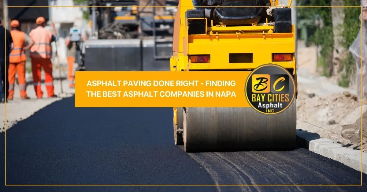 asphalt paving done right finding the best asphalt companies in napa